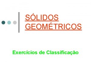 SLIDOS GEOMTRICOS Exerccios de Classificao Classifica o slido