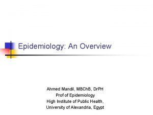 Epidemiology An Overview Ahmed Mandil MBCh B Dr