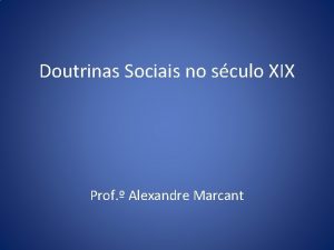 Doutrinas Sociais no sculo XIX Prof Alexandre Marcant