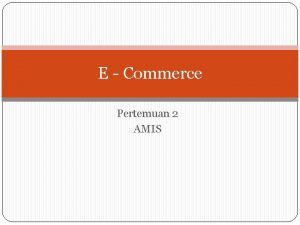 E Commerce Pertemuan 2 AMIS E Commerce Lingkungan