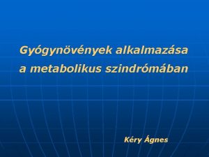 Gygynvnyek alkalmazsa a metabolikus szindrmban Kry gnes Metabolikus