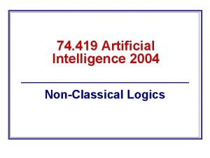 74 419 Artificial Intelligence 2004 NonClassical Logics NonClassical
