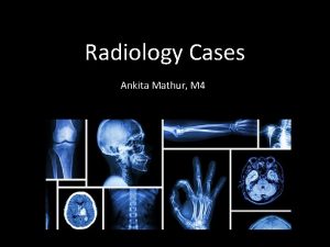 Radiology Cases Ankita Mathur M 4 Case 1