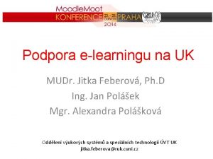 Podpora elearningu na UK MUDr Jitka Feberov Ph