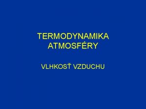 TERMODYNAMIKA ATMOSFRY VLHKOS VZDUCHU Fyziklne zklady Stavov rovnica