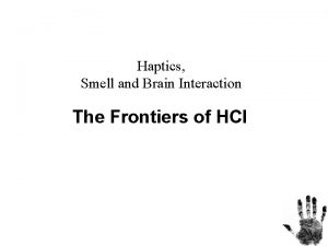 Haptics Smell and Brain Interaction The Frontiers of