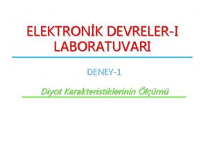 ELEKTRONK DEVRELERI LABORATUVARI DENEY1 Diyot Karakteristiklerinin lm Deneye