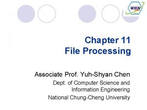 Chapter 11 File Processing Associate Prof YuhShyan Chen