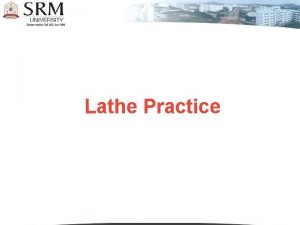 Lathe Practice Introduction Lathe is a machine which Lathe Practice Introduction Lathe is a machine which