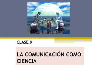 CLASE 9 LA COMUNICACIN COMO CIENCIA EPISTEMOLOGA Estudia
