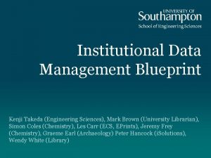 Institutional Data Management Blueprint Kenji Takeda Engineering Sciences