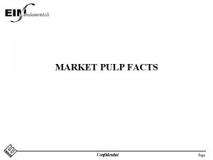MARKET PULP FACTS Confidential Page Market Pulp Overview