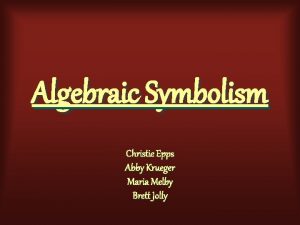 Algebraic Symbolism Christie Epps Abby Krueger Maria Melby