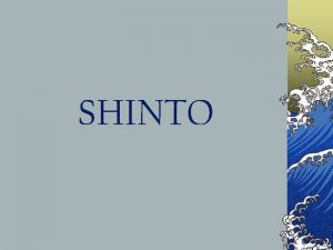SHINTO What is Shinto The way of the