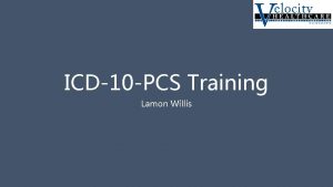 ICD10 PCS Training Lamon Willis PCS Guidelines PCS