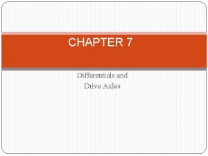 CHAPTER 7 Differentials and Drive Axles Purposes of