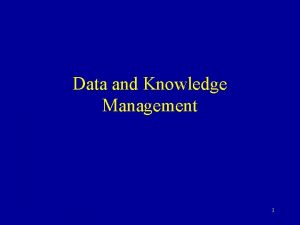 Data and Knowledge Management 1 Data Management A