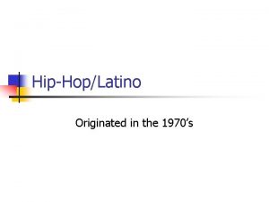 HipHopLatino Originated in the 1970s Significance and instruments