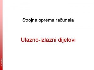 Strojna oprema raunala 8 razred Ulaznoizlazni dijelovi Dijelovi