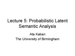Lecture 5 Probabilistic Latent Semantic Analysis Ata Kaban