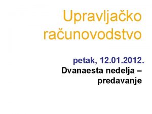 Upravljako raunovodstvo petak 12 01 2012 Dvanaesta nedelja