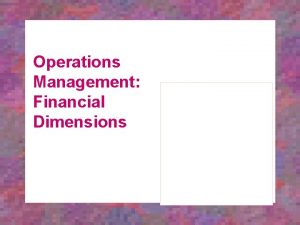 Operations Management Financial Dimensions Chapter Objectives To define