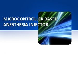 MICROCONTROLLER BASED ANESTHESIA INJECTOR PRESENTATION PROCEEDS AS NECCESITY