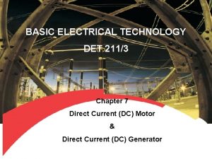 BASIC ELECTRICAL TECHNOLOGY DET 2113 Chapter 7 Direct
