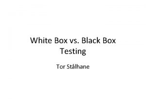 White Box vs Black Box Testing Tor Stlhane