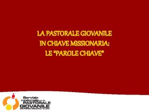 LA PASTORALE GIOVANILE IN CHIAVE MISSIONARIA LE PAROLE