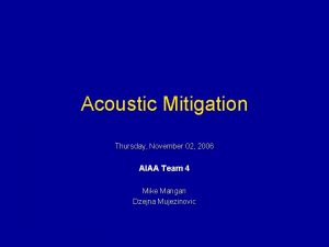 Acoustic Mitigation Thursday November 02 2006 AIAA Team