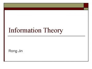 Information Theory Rong Jin Outline o o Information