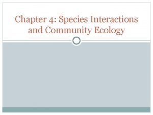 Chapter 4 Species Interactions and Community Ecology Central