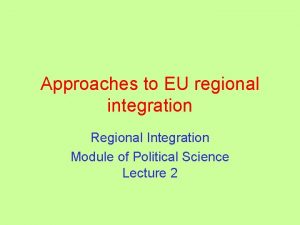 Approaches to EU regional integration Regional Integration Module