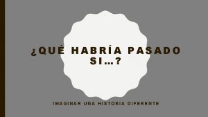 QU HABRA PASADO SI IMAGINAR UNA HISTORIA DIFERENTE