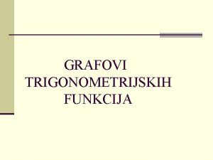 GRAFOVI TRIGONOMETRIJSKIH FUNKCIJA Graf funkcije sinus Graf funkcije
