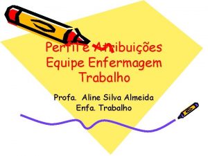 Perfil e Atribuies Equipe Enfermagem Trabalho Profa Aline