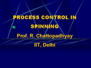 PROCESS CONTROL IN SPINNING Prof R Chattopadhyay IIT