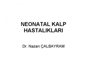 NEONATAL KALP HASTALIKLARI Dr Nazan ALBAYRAM KARDYAK GELM