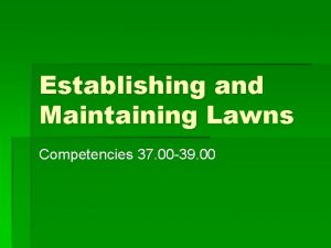 Establishing and Maintaining Lawns Competencies 37 00 39