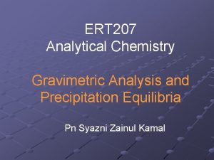 ERT 207 Analytical Chemistry Gravimetric Analysis and Precipitation