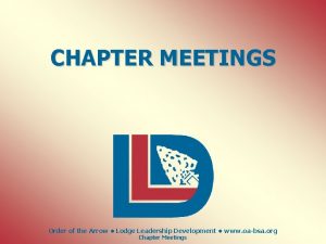 CHAPTER MEETINGS Order of the Arrow Lodge Leadership