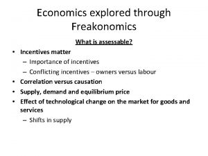 Economics explored through Freakonomics What is assessable Incentives