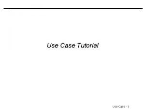 Use Case Tutorial Use Case 1 What is