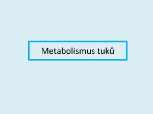 Metabolismus tuk Lipidy Tuky jsou nepostradatelnou slokou na