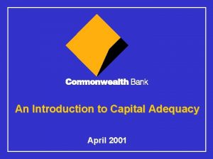 An Introduction to Capital Adequacy April 2001 Disclaimer