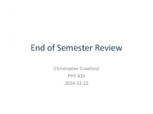 End of Semester Review Christopher Crawford PHY 416