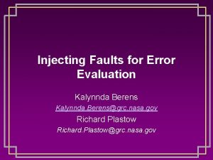 Injecting Faults for Error Evaluation Kalynnda Berens Kalynnda