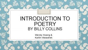 INTRODUCTION TO POETRY BY BILLY COLLINS Wendy Hwang
