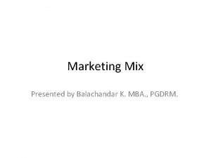 Marketing Mix Presented by Balachandar K MBA PGDRM